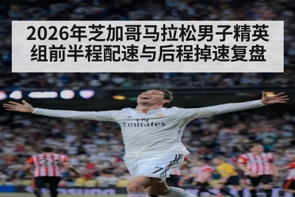 2026年芝加哥马拉松男子精英组前半程配速与后程掉速复盘